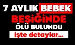 7 aylık bebek beşiğinde ölü bulundu