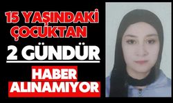 15 yaşındaki çocuktan 2 gündür haber alınamıyor