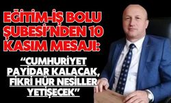 EĞİTİM-İŞ BOLU ŞUBESİ’NDEN 10 KASIM MESAJI:“CUMHURİYET PAYİDAR KALACAK, FİKRİ HÜR NESİLLER YETİŞECEK”