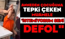 Anneden çocuğuna tepki çeken muamele: 'İstemiyorum seni defol"