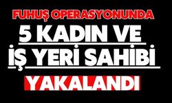 Fuhuş operasyonunda 5 kadın ve iş yeri sahibi yakalandı