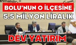 BOLU’NUN O İLÇESİNE 5.5 MİLYON LİRALIK DEV YATIRIM