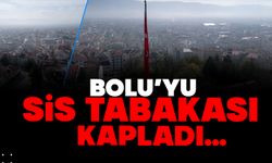 Bolu’yu sis tabakası kapladı