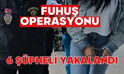 Fuhuş operasyonu: 6 şüpheli yakalandı