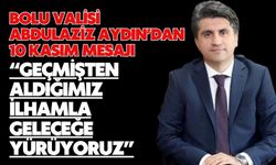 BOLU VALİSİ ABDULAZİZ AYDIN’DAN 10 KASIM MESAJI “GEÇMİŞTEN ALDIĞIMIZ İLHAMLA GELECEĞE YÜRÜYORUZ”