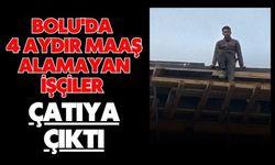 BOLU'DA 4 AYDIR MAAŞ ALAMAYAN İŞÇİLER ÇATIYA ÇIKTI