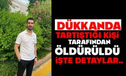 Dükkanında tartıştığı kişi tarafından öldürüldü
