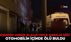 Eşinden haber alamayınca garaja indi, otomobilin içinde ölü buldu