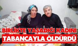 Birlikte yaşadığı kadını tabancayla öldürdü