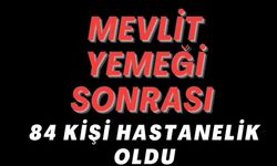 MEVLİT YEMEĞİ SONRASI 84 KİŞİ HASTANELİK OLDU