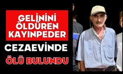 Gelinini öldüren kayınpeder cezaevinde ölü bulundu