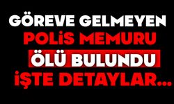 Göreve gelmeyen polis memuru, ölü bulundu