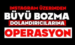 Instagram üzerinden büyü bozma dolandırıcılarına operasyon