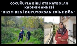 ÇOCUĞUYLA BİRLİKTE KAYBOLAN KADININ ANNESİ; "KIZIM BENİ DUYUYORSAN EVİNE DÖN"