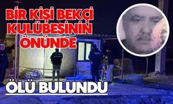 Bir kişi bekçi kulübesinin önünde ölü bulundu