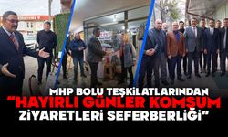 MHP BOLU TEŞKİLATLARINDAN “HAYIRLI GÜNLER KOMŞUM ZİYARETLERİ SEFERBERLİĞİ”