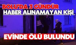 BOLU'DA 3 GÜNDÜR HABER ALINAMAYAN KİŞİ EVİNDE ÖLÜ BULUNDU
