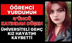 Öğrenci yurdunun 4’üncü katından düşen üniversiteli genç kız hayatını kaybetti