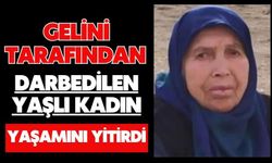 Gelini tarafından darbedilen yaşlı kadın, yaşamını yitirdi