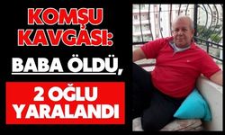 Komşu kavgası: Baba öldü, 2 oğlu yaralandı