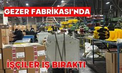 Gezer Fabrikası'nda işçiler iş bıraktı