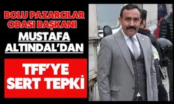 Bolu Pazarcılar Odası Başkanı Mustafa Altındal’dan TFF’ye Sert Tepki