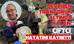 Devrilen traktörün altında kalan çiftçi hayatını kaybetti