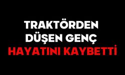 Traktörden düşen genç hayatını kaybetti