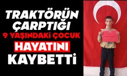 Traktörün çarptığı 9 yaşındaki çocuk hayatını kaybetti