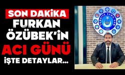 Furkan Özübek’in acı günü