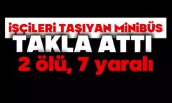 İşçileri taşıyan minibüs takla attı: 2 ölü, 7 yaralı