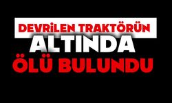 Devrilen traktörün altında kalan çiftçi hayatını kaybetti