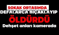 Sokak ortasında defalarca bıçaklayıp öldürdü: Dehşet anları kamerada