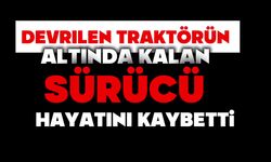 Devrilen traktörün altında kalan sürücü hayatını kaybetti