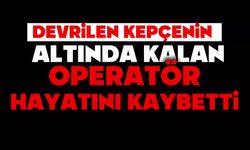 Devrilen kepçenin altında kalan operatör hayatını kaybetti
