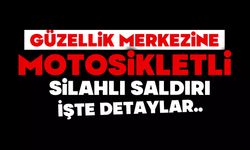 Güzellik merkezine motosikletli silahlı saldırı