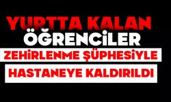 Yurtta kalan öğrenciler zehirlenme şüphesiyle hastaneye kaldırıldı