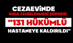 Cezaevinde gıda zehirlenmesi şüphesi: "131 hükümlü hastaneye kaldırıldı"