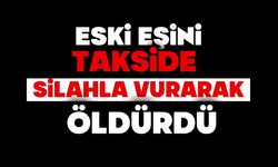 Eski eşini takside silahla vurarak öldürdü