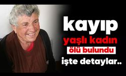 Kayıp yaşlı kadın ölü bulundu