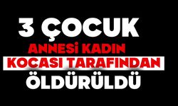 3 çocuk annesi kadın, kocası tarafından öldürüldü