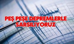 Peş peşe depremlerle sarsılıyoruz
