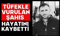 Tüfekle vurulan şahıs hayatını kaybetti