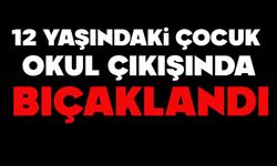 12 yaşındaki çocuk okul çıkışında bıçaklandı
