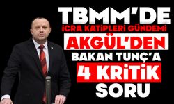 AKGÜL’DEN BAKAN TUNÇ’A 4 KRİTİK SORU