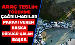 ARAÇ TESLİM TÖRENİNE ÇAĞRILMADILAR , PARAYI VEREN BAŞKA DÜDÜĞÜ ÇALAN BAŞKA!