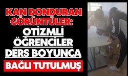 Kan donduran görüntüler: Otizmli öğrenciler ders boyunca bağlı tutulmuş