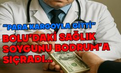 Bolu’da sağlık soygunu Bodrum’a sıçradı