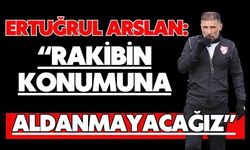 Ertuğrul Arslan: “Rakibin Konumuna Aldanmayacağız”