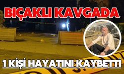 Bıçaklı kavgada 1 kişi hayatını kaybetti